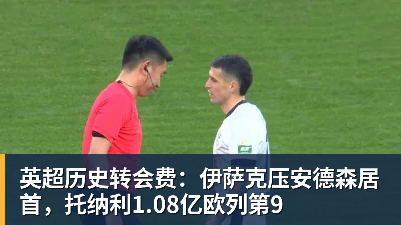 英超历史转会费：伊萨克压安德森居首，托纳利1.08亿欧列第9