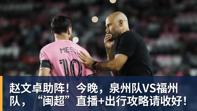 赵文卓助阵!今晚,泉州队VS福州队,“闽超”直播+出行攻略请收好!