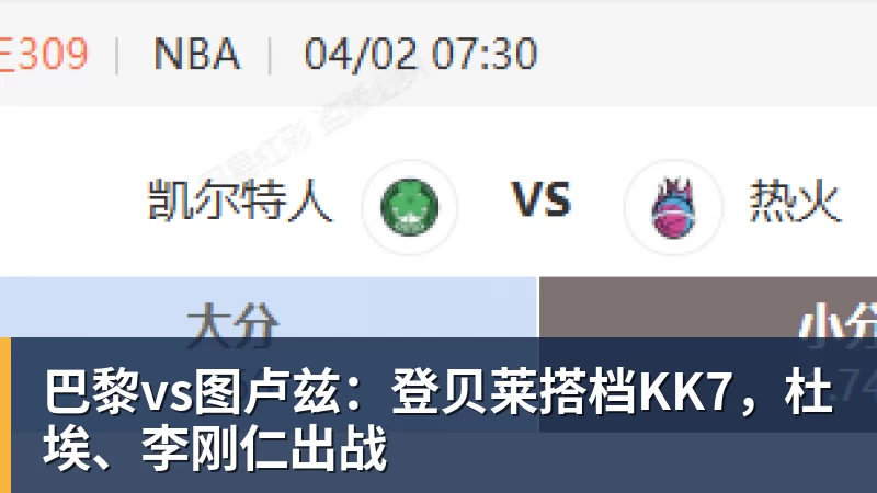 巴黎vs图卢兹:登贝莱搭档KK7,杜埃、李刚仁出战