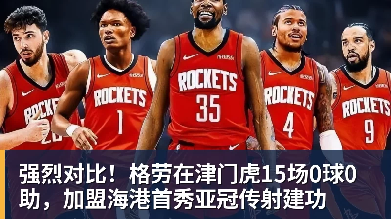 强烈对比！格劳在津门虎15场0球0助，加盟海港首秀亚冠传射建功