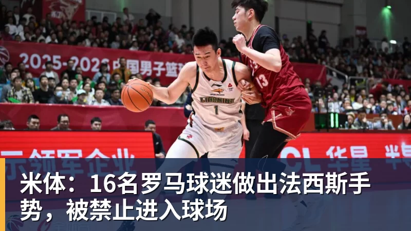 米体:16名罗马球迷做出法西斯手势,被禁止进入球场
