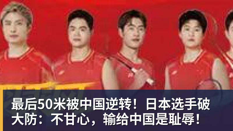 最后50米被中国逆转！日本选手破大防：不甘心，输给中国是耻辱！